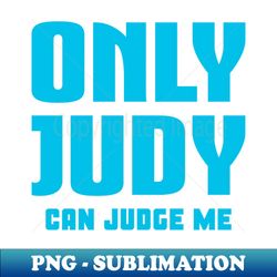 only judy can judge me - modern sublimation png file - perfect for personalization