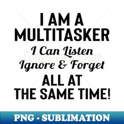 I Am A Multitasker I Can Listen Ignore  Forget - Retro PNG Sublimation Digital Download - Perfect for Sublimation Art