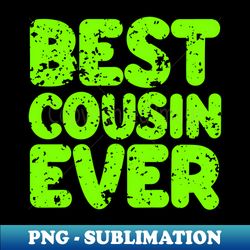 Best Cousin Ever - Modern Sublimation PNG File - Boost Your Success with this Inspirational PNG Download