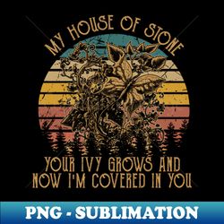 My House Of Stone Your Ivy Grows And Now Im Covered In You Flowers Vintage - Professional Sublimation Digital Download - Add a Festive Touch to Every Day