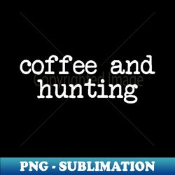 Hunting Season Coffee and Hunting - Premium Sublimation Digital Download - Unlock Vibrant Sublimation Designs