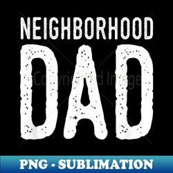 Neighborhood Dad , Dad s Funny - Aesthetic Sublimation Digital File - Transform Your Sublimation Creations