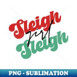 Sleigh Girl Sleigh - Signature Sublimation PNG File - Fashionable and Fearless