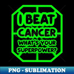 I beat cancer whats your superpower - PNG Transparent Sublimation Design - Add a Festive Touch to Every Day