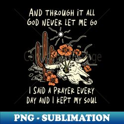And Through It All God Never Let Me Go I Said A Prayer Every Day And I Kept My Soul Country Music Lyrics Skull-Bull - Sublimation-Ready PNG File - Enhance Your Apparel with Stunning Detail