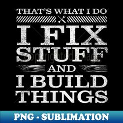thats what i do i fix stuff and i know things - exclusive sublimation digital file - perfect for sublimation art