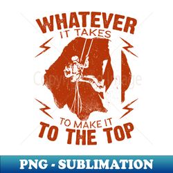 whatever it takes rock climbing - premium sublimation digital download - capture imagination with every detail