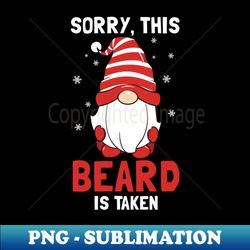 Sorry This Beard Is Taken - Elegant Sublimation PNG Download - Revolutionize Your Designs