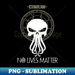 cthulhu no lives matter - High-Quality PNG Sublimation Download - Spice Up Your Sublimation Projects