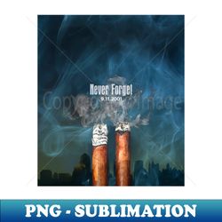 Cigar Twin Towers September 11 2001 Never Forget - Special Edition Sublimation PNG File - Fashionable and Fearless