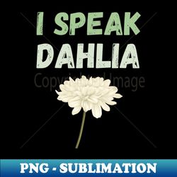 I Speak Dahlia - Decorative Sublimation PNG File - Revolutionize Your Designs