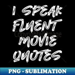 I Speak Fluent Movie Quotes - Digital Sublimation Download File - Instantly Transform Your Sublimation Projects