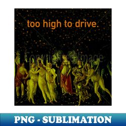 Too High to Drive - Retro PNG Sublimation Digital Download - Bring Your Designs to Life
