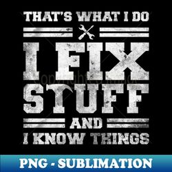 thats what i do i fix stuff and i know things - decorative sublimation png file - perfect for sublimation art