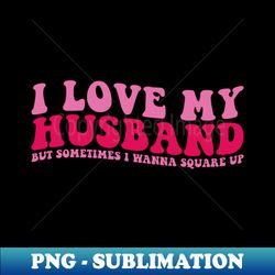 i love my husband but sometimes i wanna square up - vintage sublimation png download - unleash your inner rebellion