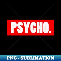 Psycho - Retro PNG Sublimation Digital Download - Perfect for Personalization