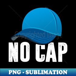 No Cap - PNG Transparent Digital Download File for Sublimation - Instantly Transform Your Sublimation Projects