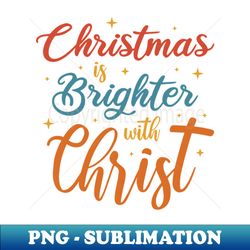 Christmas Is Brighter With Christ - Signature Sublimation PNG File - Boost Your Success with this Inspirational PNG Download