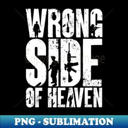 Wrong Side of Heaven - Digital Sublimation Download File - Create with Confidence