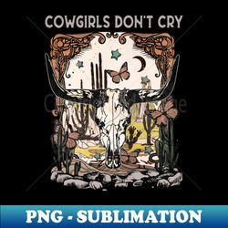 Cowgirls Dont Cry Skull Flowers Bull Graphic - PNG Transparent Sublimation File - Boost Your Success with this Inspirational PNG Download