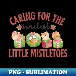 Caring For The Cutest Sweetest Little Mistletoes Mother Baby - PNG Transparent Sublimation File - Perfect for Personalization