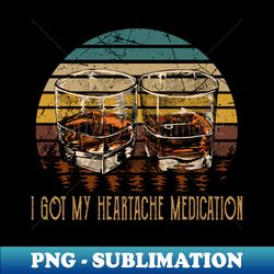 I Got My Heartache Medication Whiskey Glasses Outlaw Music Quote - PNG Transparent Digital Download File for Sublimation - Perfect for Creative Projects