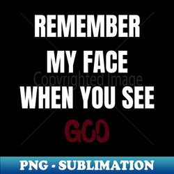 Remember my face when you see God - Creative Sublimation PNG Download - Transform Your Sublimation Creations