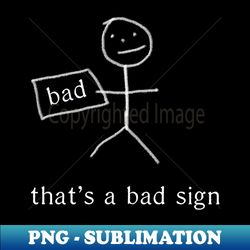 Thats a Bad Sign - PNG Sublimation Digital Download - Unleash Your Creativity