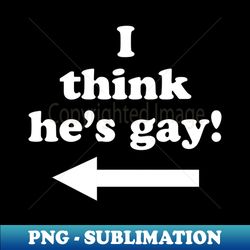 I think hes gay - Retro PNG Sublimation Digital Download - Bold & Eye-catching