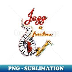 Jazz is freedom - Unique Sublimation PNG Download - Fashionable and Fearless
