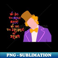 We are the Music Makers We are the Dreamers of Dreams - Premium PNG Sublimation File - Fashionable and Fearless