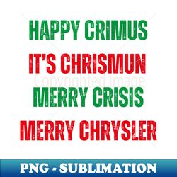 Happy CrimusMerry ChryslerMerry CrisisFunny Christmas - Aesthetic Sublimation Digital File - Unleash Your Inner Rebellion