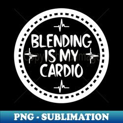 Blending Is My Cardio - Trendy Sublimation Digital Download - Bold & Eye-catching