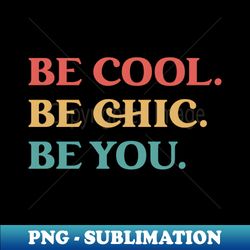Be cool  be chic be you - Trendy Sublimation Digital Download - Capture Imagination with Every Detail