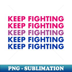 Keep Fighting - Bi Pride - High-Quality PNG Sublimation Download - Spice Up Your Sublimation Projects