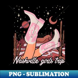 nashville girls trip boots and hat cactus cowgirl - instant sublimation digital download - create with confidence