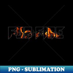 FOR FIRE TEXT - High-Resolution PNG Sublimation File - Enhance Your Apparel with Stunning Detail