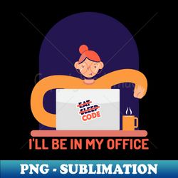 Ill Be in My Office Coding - PNG Transparent Sublimation Design - Defying the Norms