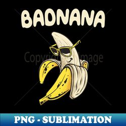 Badnana Funny Banana - High-Resolution PNG Sublimation File - Unlock Vibrant Sublimation Designs