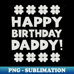 Happy Birthday Daddy - Vintage Sublimation PNG Download - Capture Imagination with Every Detail