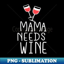 Mama Needs Some Wine - Aesthetic Sublimation Digital File - Boost Your Success with this Inspirational PNG Download