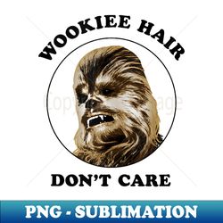 Star Wars Classic Vintage Chewbacca Wookie Hair Don't Care - PNG Sublimation Digital Download - Spice Up Your Sublimation Projects