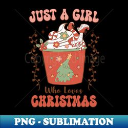 Just a Girl Who Loves Christmas - Special Edition Sublimation PNG File - Add a Festive Touch to Every Day