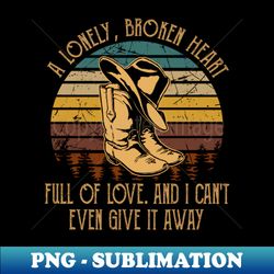 a lonely broken heart full of love cowboy boots and hat country music - signature sublimation png file - fashionable and fearless