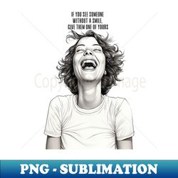 Smiles If You See Someone Without a Smile Give Them One of Yours - Elegant Sublimation PNG Download - Create with Confidence