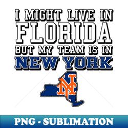 I might live in Florida but my team is in New York NY - Instant PNG Sublimation Download - Vibrant and Eye-Catching Typography