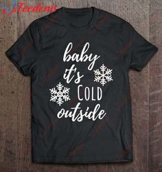 Baby Its Cold Outside Cute Winter Christmas Premium T-Shirt, Family Christmas Shirt Ideas Funny  Wear Love, Share Beauty