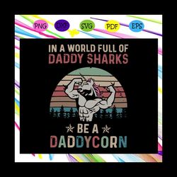 In a world full of daddy sharks be a daddycorn svg, fathers day svg, corn fathers day svg, daddy corn svg, fathers day l
