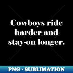 Cowboys Ride Harder - Instant PNG Sublimation Download - Unleash Your Inner Rebellion