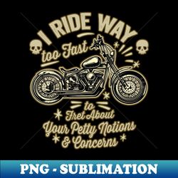 I Ride way too fast - Motorcycle Graphic - Signature Sublimation PNG File - Instantly Transform Your Sublimation Projects
